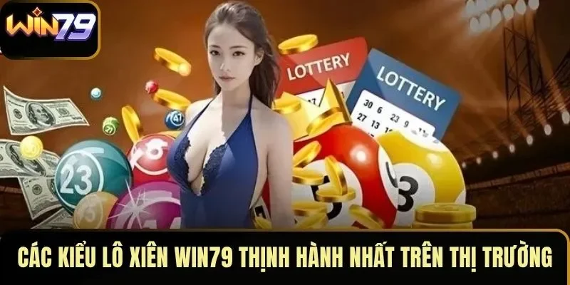 Các kiểu lô xiên WIN79 thịnh hành nhất trên thị trường