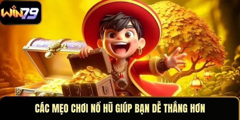 Các mẹo chơi nổ hũ giúp bạn dễ thắng hơn