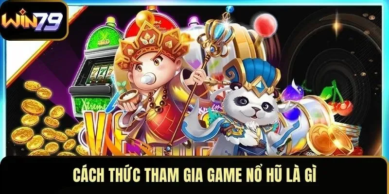 Cách thức tham gia game nổ hũ là gì