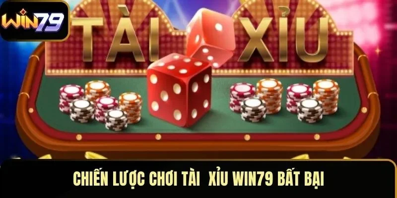 Chiến lược chơi tài  xỉu WIN79 bất bại
