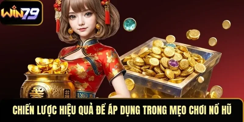 Chiến lược hiệu quả để áp dụng trong mẹo chơi nổ hũ