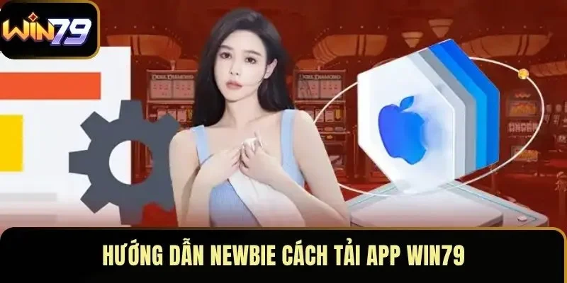 Hướng dẫn newbie cách tải app WIN79