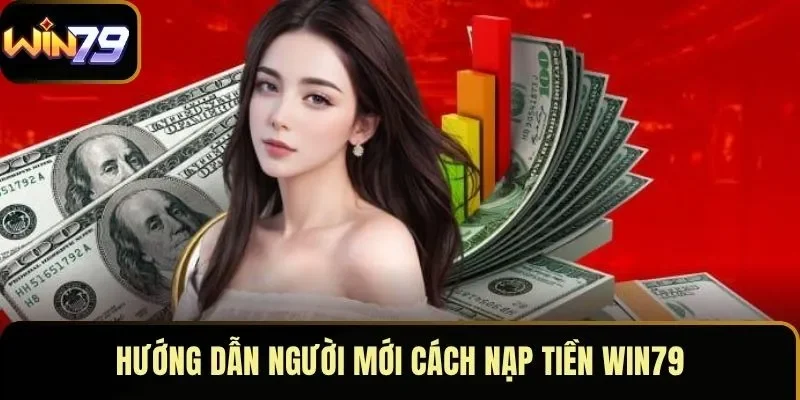 Hướng dẫn người mới cách nạp tiền WIN79