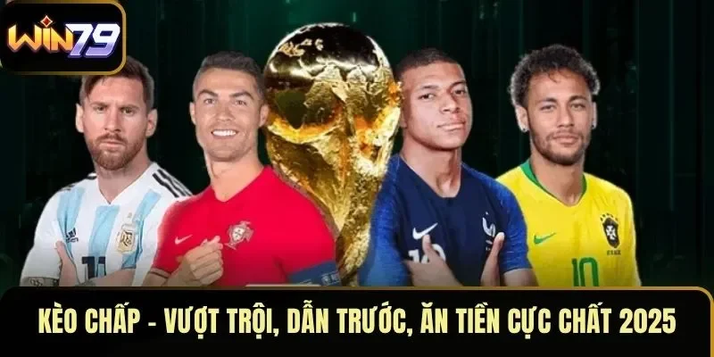 Kèo Chấp – Vượt Trội, Dẫn Trước, Ăn Tiền Cực Chất 2025