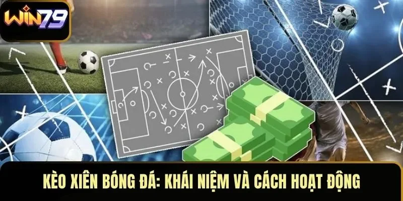 Kèo xiên bóng đá: Khái niệm và cách hoạt động