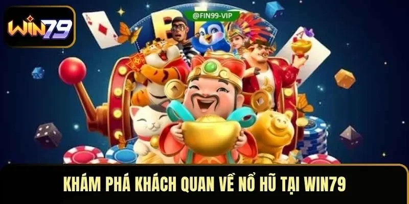 Khám phá khách quan về nổ hũ tại WIN79