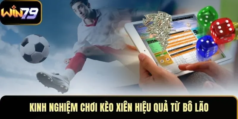 Kinh nghiệm chơi kèo xiên hiệu quả từ bô lão
