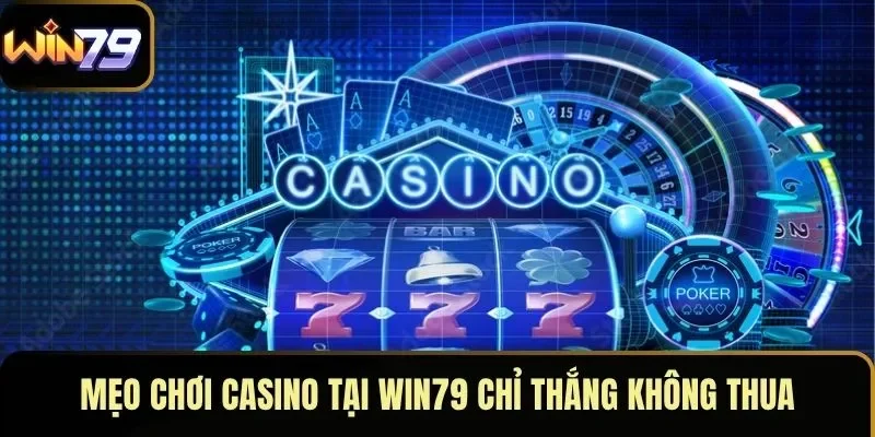 Mẹo chơi casino tại WIN79 chỉ thắng không thua