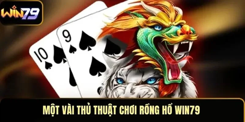 Một vài thủ thuật chơi rồng hổ WIN79