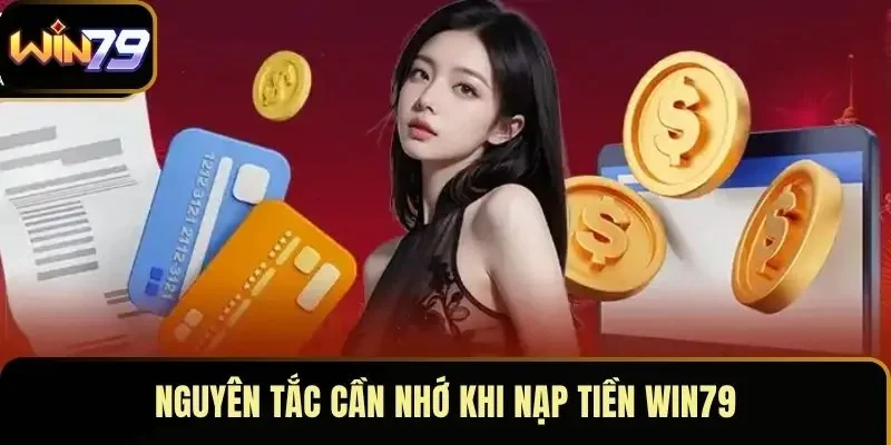 Nguyên tắc cần nhớ khi nạp tiền WIN79