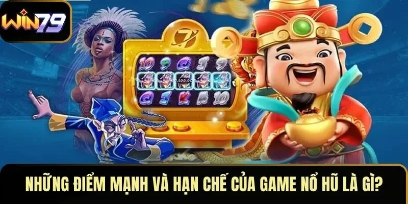Những điểm mạnh và hạn chế của game nổ hũ là gì?