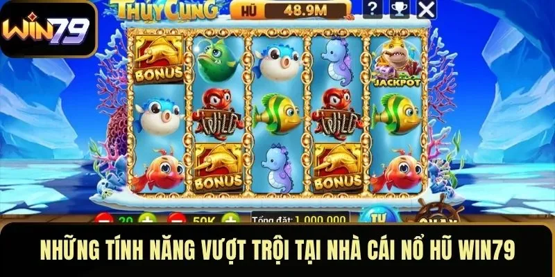 Những tính năng vượt trội tại nhà cái nổ hũ WIN79