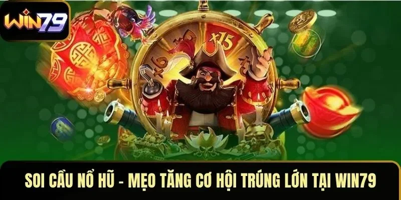 Soi Cầu Nổ Hũ - Mẹo Tăng Cơ Hội Trúng Lớn Tại WIN79