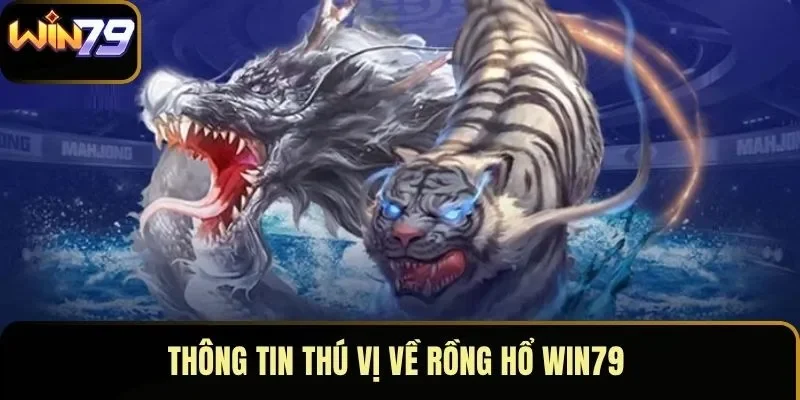 Thông tin thú vị về rồng hổ WIN79