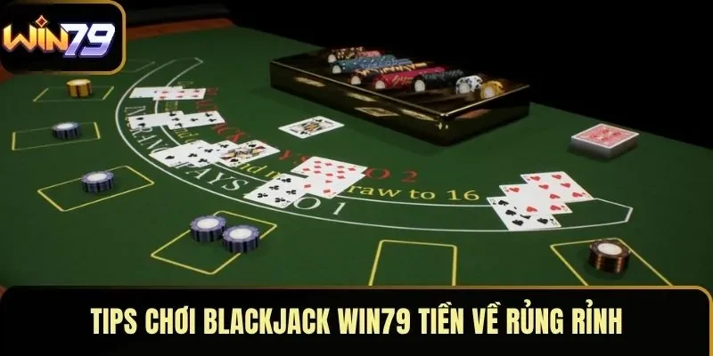 Tips chơi Blackjack WIN79 tiền về rủng rỉnh