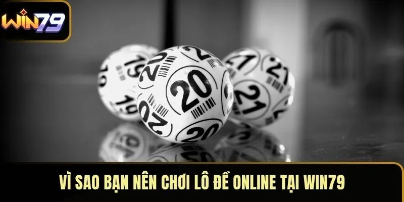 Vì sao bạn nên chơi lô đề online tại WIN79