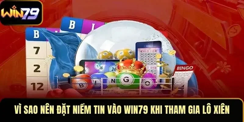 Vì sao nên đặt niềm tin vào WIN79 khi tham gia lô xiên