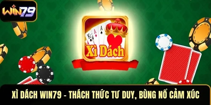 Xì Dách WIN79 – Thách Thức Tư Duy, Bùng Nổ Cảm Xúc